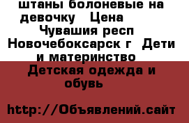 штаны болоневые на девочку › Цена ­ 400 - Чувашия респ., Новочебоксарск г. Дети и материнство » Детская одежда и обувь   